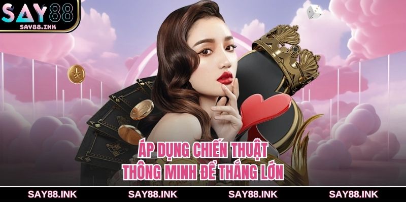 Áp dụng chiến thuật thông minh để thắng lớn