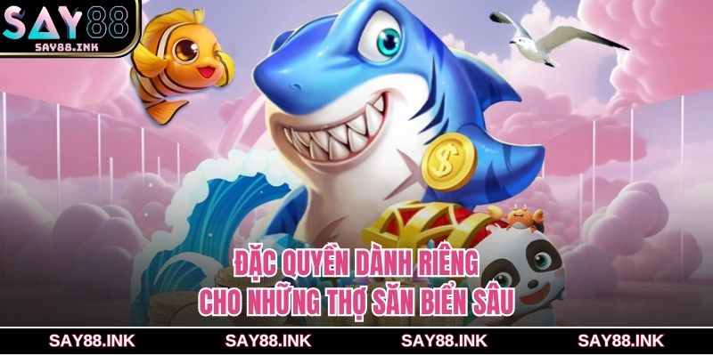 Đặc quyền dành riêng cho những thợ săn biển sâu