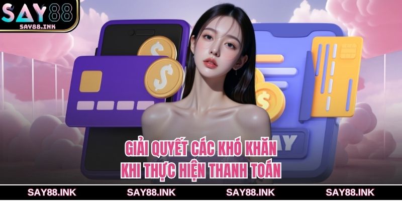 Giải quyết các khó khăn khi thực hiện thanh toán