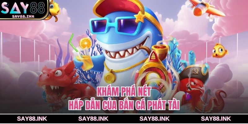 Khám phá nét hấp dẫn của bắn cá phát tài