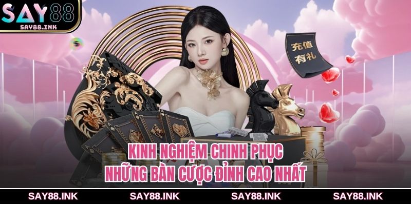 Kinh nghiệm chinh phục những bàn cược đỉnh cao nhất
