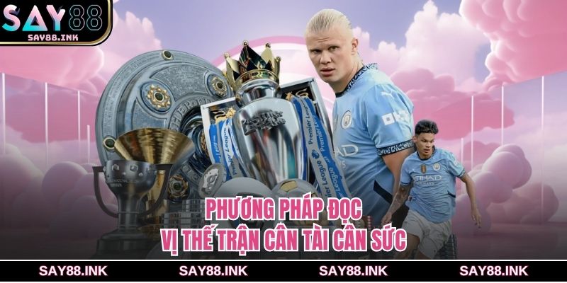 Phương pháp đọc vị thế trận cân tài cân sức