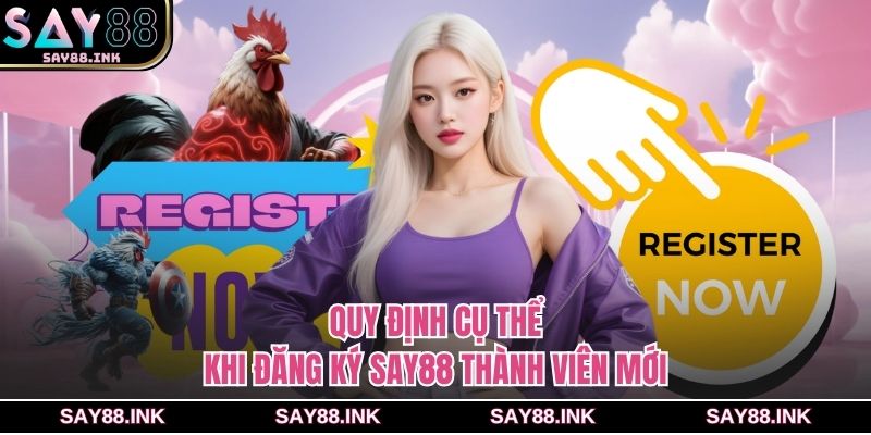Quy định cụ thể khi đăng ký SAY88 thành viên mới