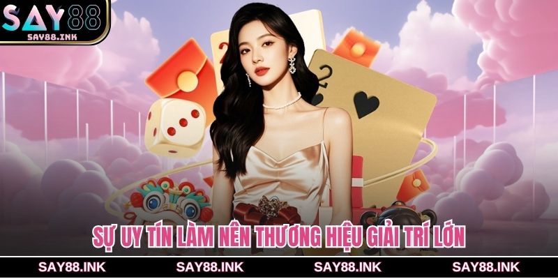 Sự uy tín làm nên thương hiệu giải trí lớn